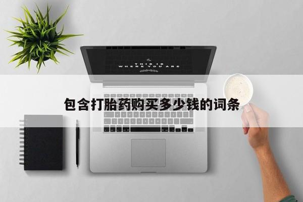 网上卖打胎药私人店包含打胎药购买多少钱的词条