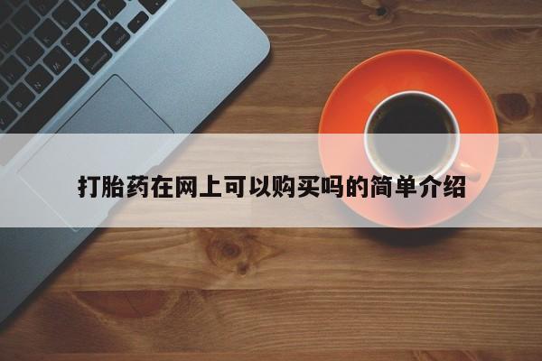 网上卖打胎药私人店打胎药在网上可以购买吗的简单介绍