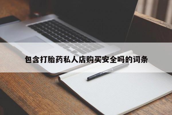 网上卖打胎药私人店包含打胎药私人店购买安全吗的词条