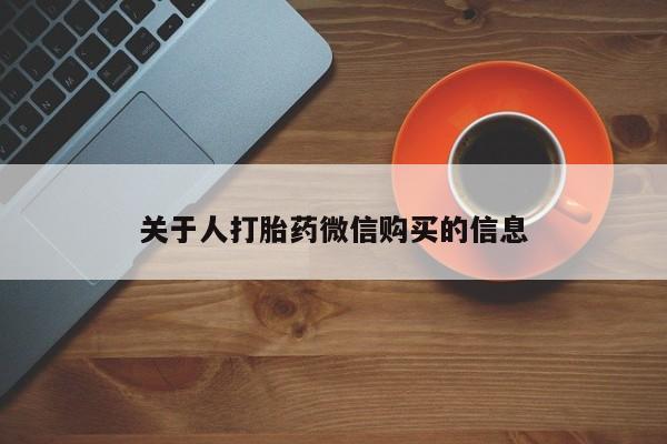 网上卖打胎药私人店关于人打胎药微信购买的信息