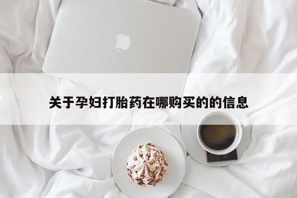 网上卖打胎药私人店关于孕妇打胎药在哪购买的的信息