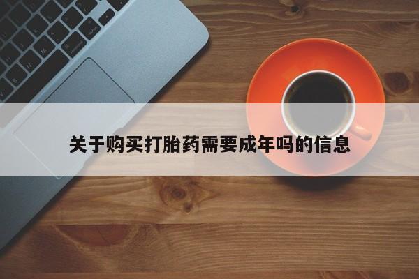 网上卖打胎药私人店关于购买打胎药需要成年吗的信息